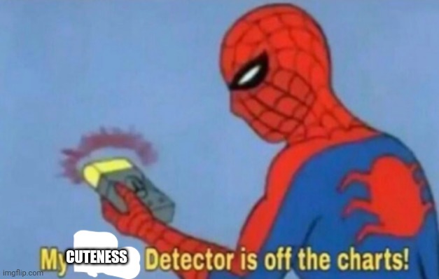 My Clown Detector Is Off the Charts | CUTENESS | image tagged in my clown detector is off the charts | made w/ Imgflip meme maker
