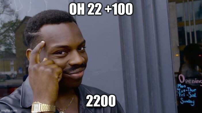 im so good at math | OH 22 +100; 2200 | image tagged in memes,roll safe think about it | made w/ Imgflip meme maker