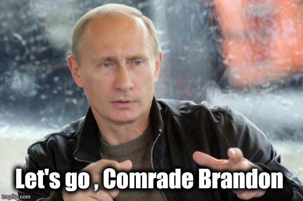 Putin Approves | Let's go , Comrade Brandon | image tagged in putin approves | made w/ Imgflip meme maker