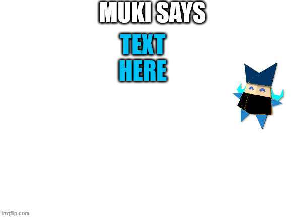 Muki Says | TEXT HERE | image tagged in muki says | made w/ Imgflip meme maker