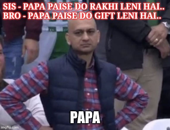 Rakhi father costing | SIS - PAPA PAISE DO RAKHI LENI HAI..

BRO - PAPA PAISE DO GIFT LENI HAI.. PAPA | image tagged in frustrated man | made w/ Imgflip meme maker