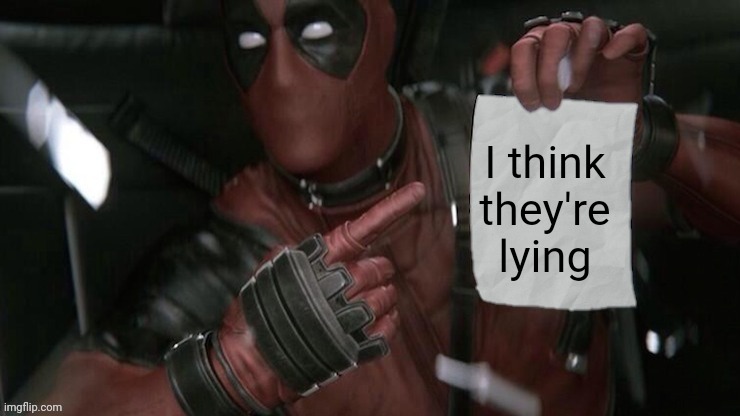 Deadpool pointing at paper | I think they're lying | image tagged in deadpool pointing at paper | made w/ Imgflip meme maker