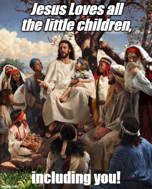 Story Time Jesus | Jesus Loves all the little children, including you! | image tagged in story time jesus | made w/ Imgflip meme maker