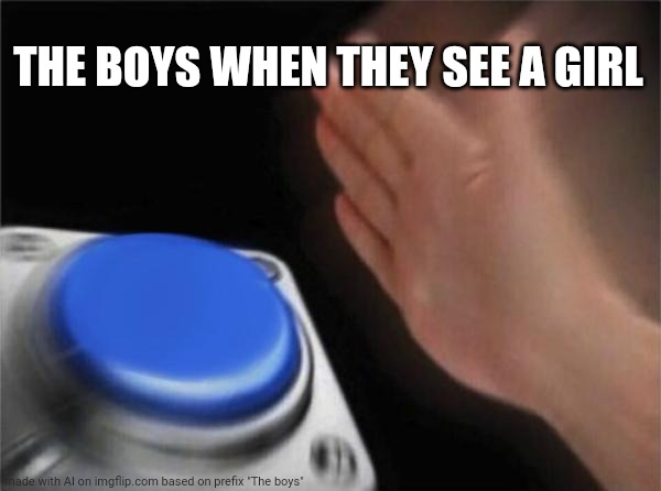 The AI just went all-out. | THE BOYS WHEN THEY SEE A GIRL | image tagged in memes,blank nut button | made w/ Imgflip meme maker