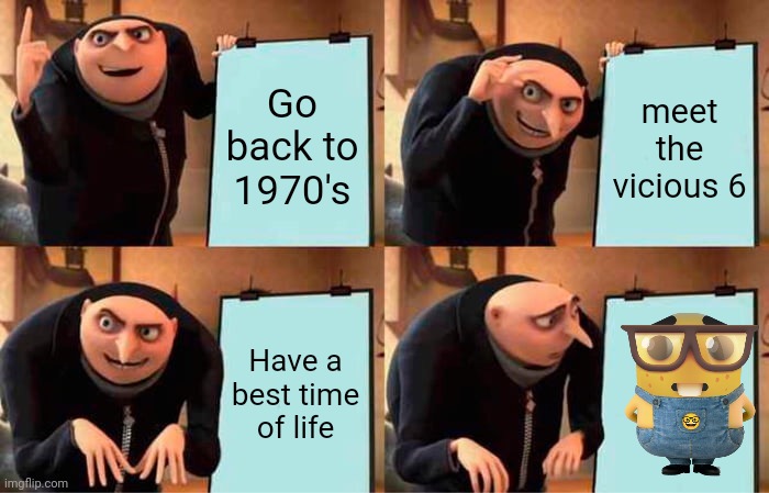 BREH BREH BREH BREH | Go back to 1970's; meet the vicious 6; Have a best time of life | image tagged in memes,gru's plan | made w/ Imgflip meme maker