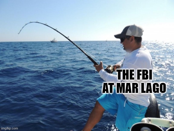 Mar Lago Fishing |  THE FBI AT MAR LAGO | image tagged in fishing,donald trump,fbi,politics,government corruption | made w/ Imgflip meme maker