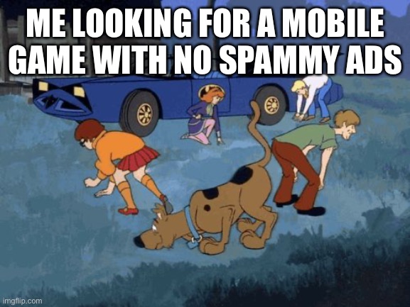 L | ME LOOKING FOR A MOBILE GAME WITH NO SPAMMY ADS | image tagged in scooby doo search | made w/ Imgflip meme maker