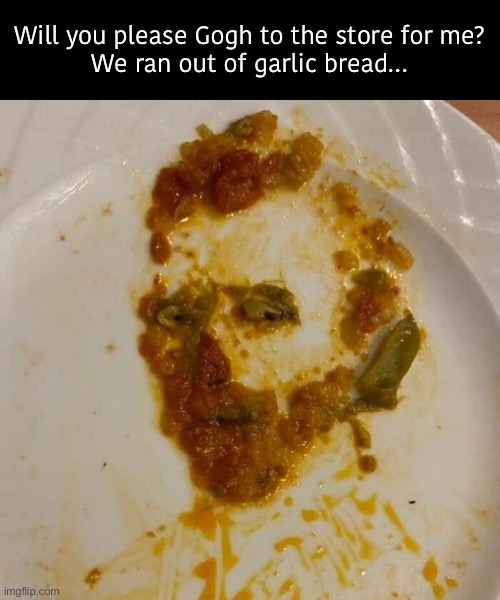 Take the Van | Will you please Gogh to the store for me?
We ran out of garlic bread… | image tagged in funny memes,dad jokes,eyeroll,van gogh | made w/ Imgflip meme maker
