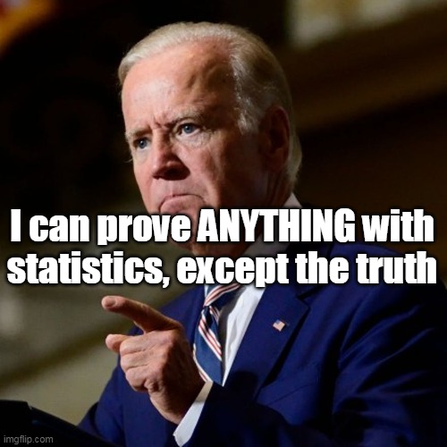 I can prove ANYTHING with statistics, except the truth | made w/ Imgflip meme maker