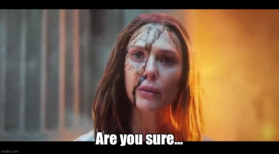 Scarlet Witch What Mouth | Are you sure… | image tagged in scarlet witch what mouth | made w/ Imgflip meme maker