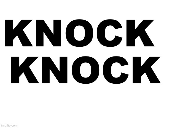 Go ahead and answer the door | KNOCK 
KNOCK | image tagged in blank white template | made w/ Imgflip meme maker