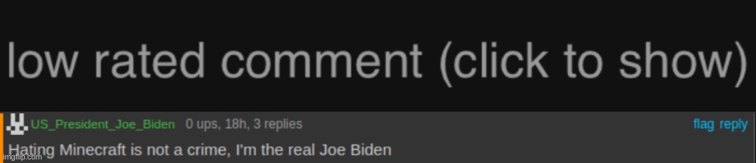 context: US_President_Joe_Biden is a minecraft hater that pretends to be joe biden | image tagged in low rated comment dark mode version | made w/ Imgflip meme maker