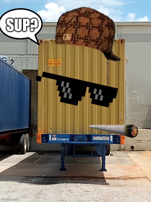 High trailer | SUP? | image tagged in caution high trailer | made w/ Imgflip meme maker