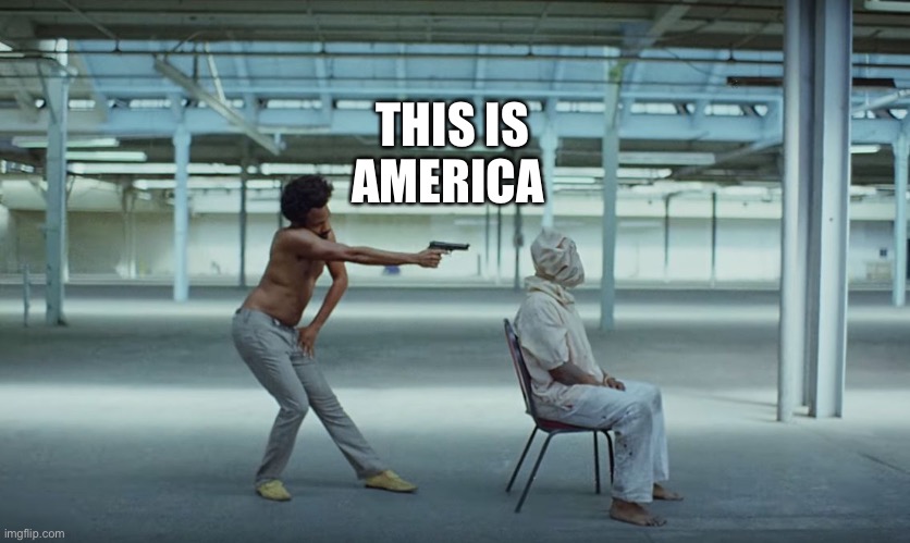 THIS IS AMERICA | image tagged in this is america | made w/ Imgflip meme maker