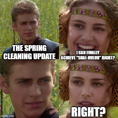 Anakin Padme 4 Panel | THE SPRING CLEANING UPDATE; I CAN FINALLY ACHIEVE "SHAI-HULUD" RIGHT? RIGHT? | image tagged in anakin padme 4 panel | made w/ Imgflip meme maker