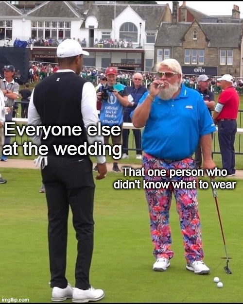 Yes friends, I'm back at it again! | Everyone else at the wedding; That one person who didn't know what to wear | image tagged in john daly and tiger woods | made w/ Imgflip meme maker
