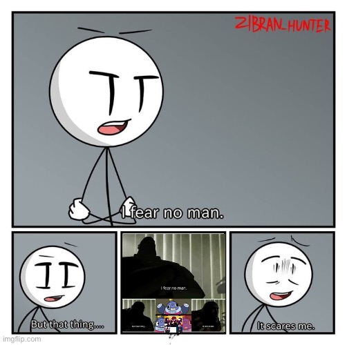 I fear no man | image tagged in i fear no man henry stickman | made w/ Imgflip meme maker