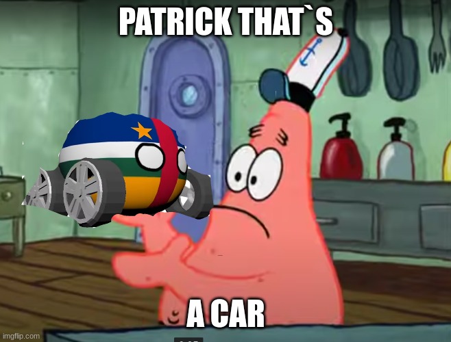 ... | PATRICK THAT`S; A CAR | image tagged in patrick that s a pickle | made w/ Imgflip meme maker