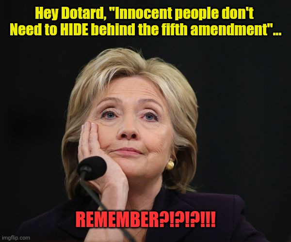 hillary clinton Benghazi party fractured split Democratic factio | Hey Dotard, "Innocent people don't  Need to HIDE behind the fifth amendment"... REMEMBER?!?!?!!! | image tagged in hillary clinton benghazi party fractured split democratic factio | made w/ Imgflip meme maker
