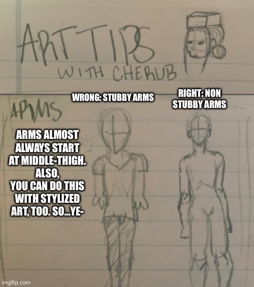 idk why i'm doing this | WRONG: STUBBY ARMS; RIGHT: NON STUBBY ARMS; ARMS ALMOST ALWAYS START AT MIDDLE-THIGH. ALSO, YOU CAN DO THIS WITH STYLIZED ART, TOO. SO...YE- | image tagged in ort tipes | made w/ Imgflip meme maker