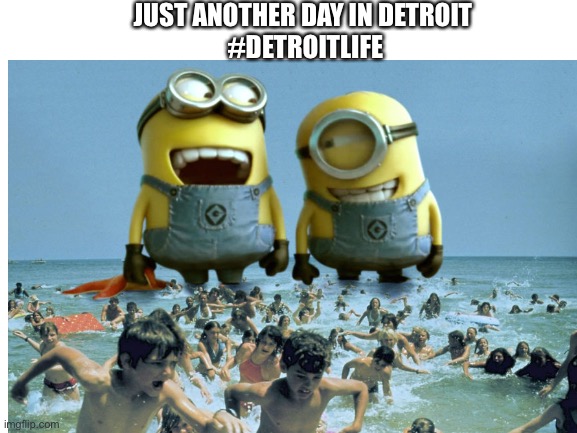 Detroit | JUST ANOTHER DAY IN DETROIT 
#DETROITLIFE | image tagged in memes,minions,detroit,funny | made w/ Imgflip meme maker
