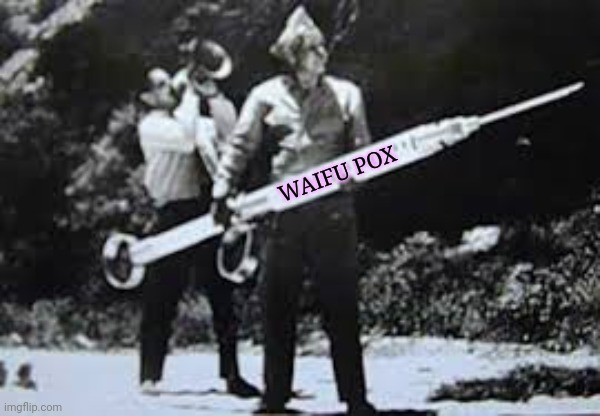 Watch out! The waifu pox is coming! | WAIFU POX | image tagged in hypodermic needle,waifu,pox,hide | made w/ Imgflip meme maker