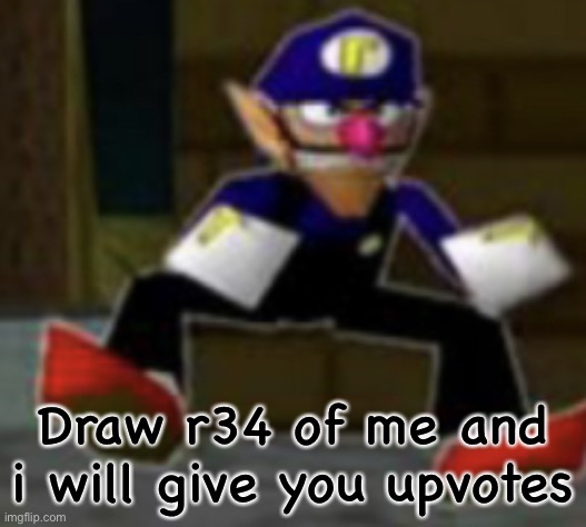 wah male | Draw r34 of me and i will give you upvotes | image tagged in wah male | made w/ Imgflip meme maker