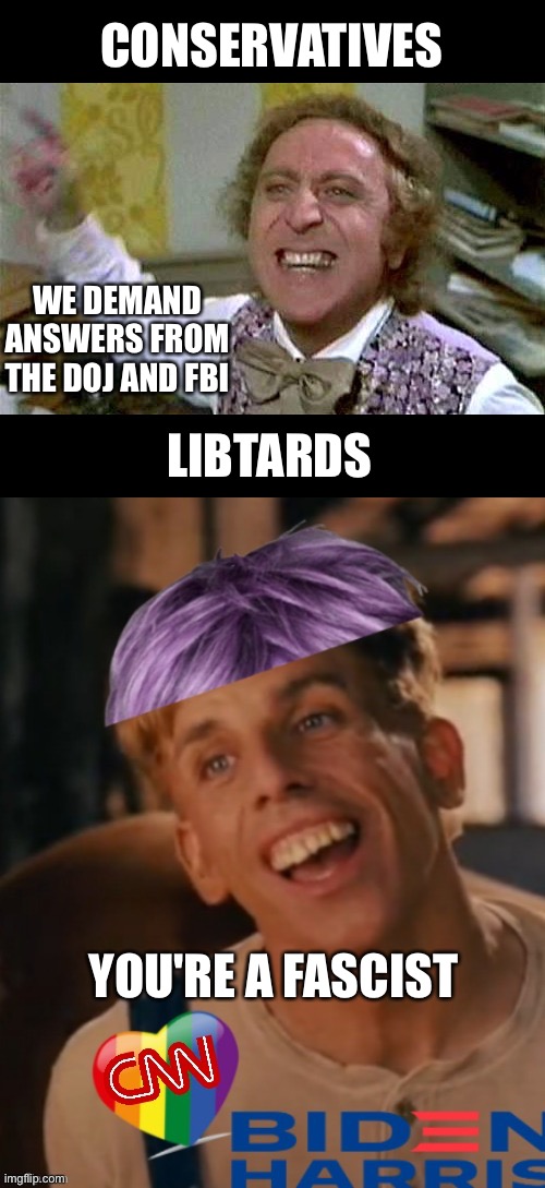 CONSERVATIVES; WE DEMAND ANSWERS FROM THE DOJ AND FBI; LIBTARDS; YOU'RE A FASCIST | image tagged in wonka pissed,libtard jack | made w/ Imgflip meme maker
