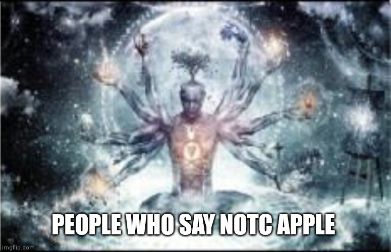 Omnipotent | PEOPLE WHO SAY NOTC APPLE | image tagged in omnipotent | made w/ Imgflip meme maker