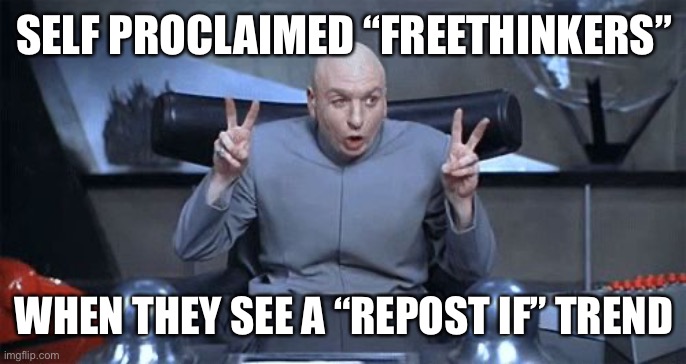 So-called "DEMOCRATS" | SELF PROCLAIMED “FREETHINKERS”; WHEN THEY SEE A “REPOST IF” TREND | image tagged in so-called democrats | made w/ Imgflip meme maker