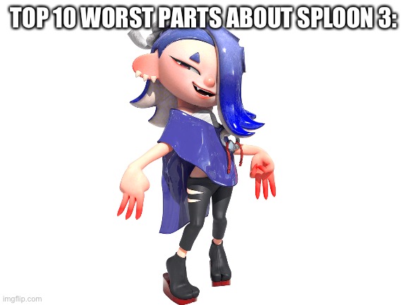 Simp bait AND gender not specified!? Hell naw | TOP 10 WORST PARTS ABOUT SPLOON 3: | image tagged in blank white template | made w/ Imgflip meme maker