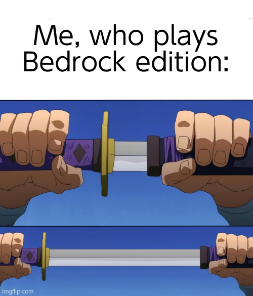 Unsheathing Sword | Me, who plays Bedrock edition: | image tagged in unsheathing sword | made w/ Imgflip meme maker
