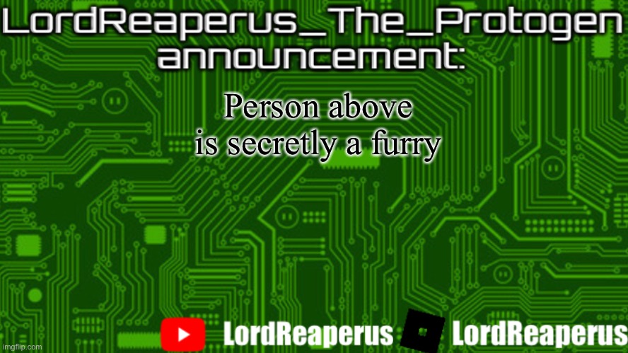 LordReaperus_The_Protogen announcement template | Person above is secretly a furry | image tagged in lordreaperus_the_protogen announcement template | made w/ Imgflip meme maker