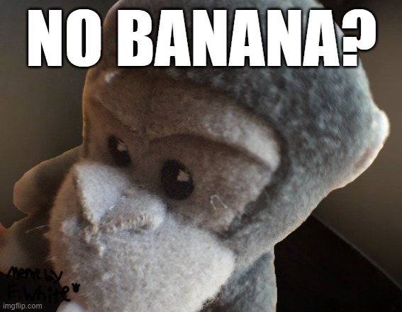 No Banana (No B but with Monke) |  NO BANANA? | image tagged in original meme,funny memes,monkey,no bitches | made w/ Imgflip meme maker