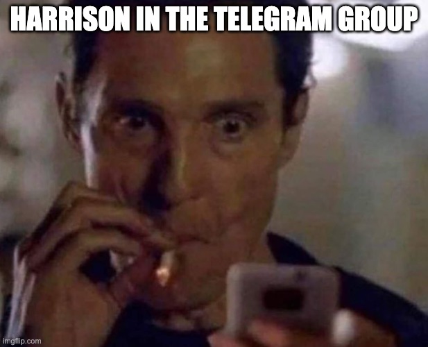 mcconaughey smoking phone | HARRISON IN THE TELEGRAM GROUP | image tagged in mcconaughey smoking phone | made w/ Imgflip meme maker