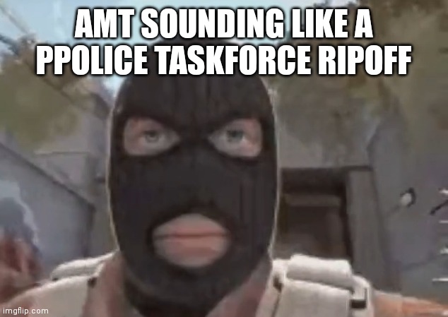 blogol | AMT SOUNDING LIKE A PPOLICE TASKFORCE RIPOFF | image tagged in blogol | made w/ Imgflip meme maker