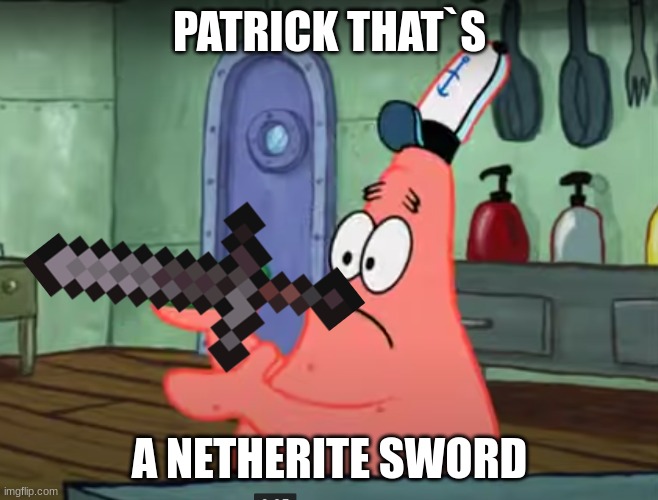 ... | PATRICK THAT`S; A NETHERITE SWORD | image tagged in patrick that s a pickle | made w/ Imgflip meme maker