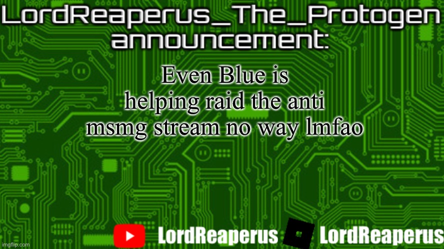 LordReaperus_The_Protogen announcement template | Even Blue is helping raid the anti msmg stream no way lmfao | image tagged in lordreaperus_the_protogen announcement template | made w/ Imgflip meme maker