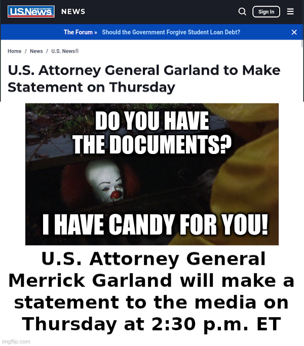 Merrick Garland Live (?) at 2:30 PM EST | DO YOU HAVE THE DOCUMENTS? I HAVE CANDY FOR YOU! | image tagged in marrick garland | made w/ Imgflip meme maker