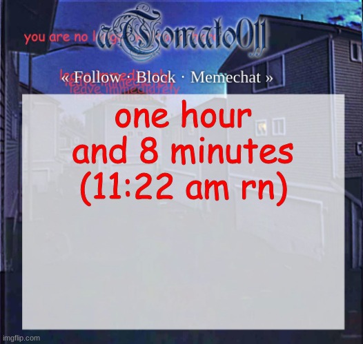 aTomato011 | one hour and 8 minutes
(11:22 am rn) | image tagged in atomato011 | made w/ Imgflip meme maker