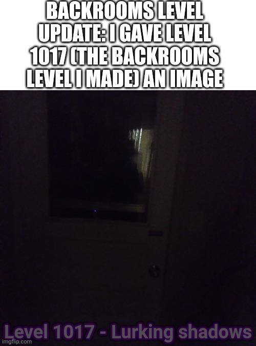 BACKROOMS LEVEL UPDATE: I GAVE LEVEL 1017 (THE BACKROOMS LEVEL I MADE) AN IMAGE; Level 1017 - Lurking shadows | image tagged in memes,blank transparent square | made w/ Imgflip meme maker