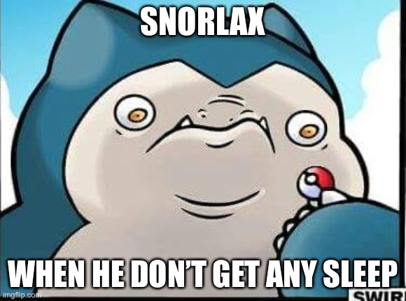 No Sleep Snorlax | SNORLAX; WHEN HE DON’T GET ANY SLEEP | image tagged in angry snorlax,memes,pokemon,no sleep | made w/ Imgflip meme maker
