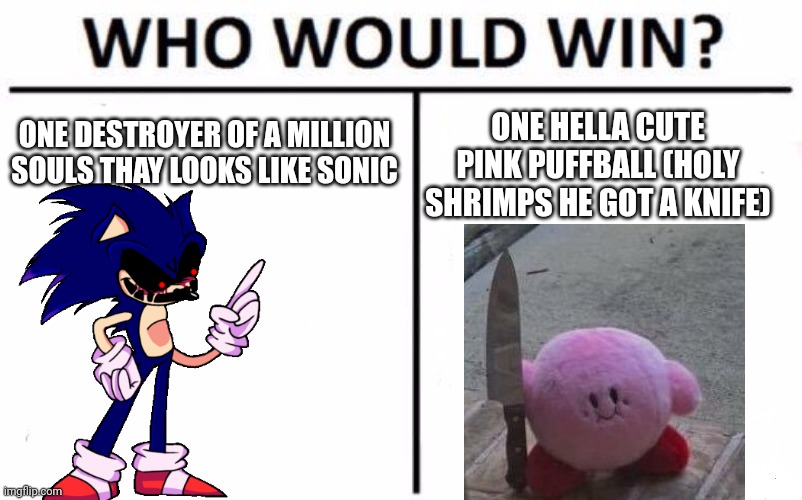 GO KIRBY GO | ONE DESTROYER OF A MILLION SOULS THAY LOOKS LIKE SONIC; ONE HELLA CUTE PINK PUFFBALL (HOLY SHRIMPS HE GOT A KNIFE) | image tagged in memes,who would win | made w/ Imgflip meme maker
