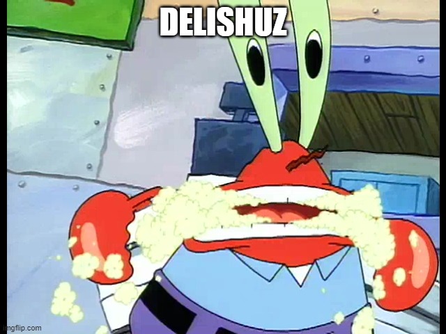 Mr. Krabs foaming at the mouth | DELISHUZ | image tagged in mr krabs foaming at the mouth | made w/ Imgflip meme maker