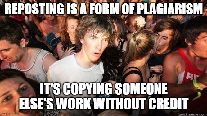 Reposting Structures |  REPOSTING IS A FORM OF PLAGIARISM; IT'S COPYING SOMEONE ELSE'S WORK WITHOUT CREDIT | image tagged in sudden realization,meta,reposts,repost,plagiarism,definition | made w/ Imgflip meme maker