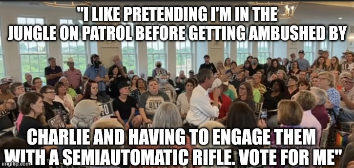 Robert O'Rourke Playing Soldier |  "I LIKE PRETENDING I'M IN THE JUNGLE ON PATROL BEFORE GETTING AMBUSHED BY; CHARLIE AND HAVING TO ENGAGE THEM 
WITH A SEMIAUTOMATIC RIFLE. VOTE FOR ME" | image tagged in beto,vietnam,ar15 | made w/ Imgflip meme maker