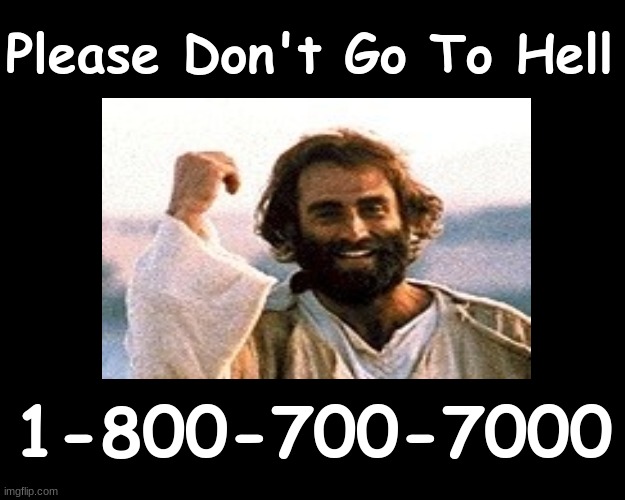 PLEASE DO'T GO TO HELL | Please Don't Go To Hell; 1-800-700-7000 | image tagged in heaven vs hell | made w/ Imgflip meme maker