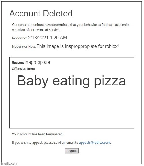 Moderation System | Account Deleted; 2/13/2021 1:20 AM; This image is inaproppropiate for roblox! Inaproppiate; Baby eating pizza | image tagged in moderation system | made w/ Imgflip meme maker