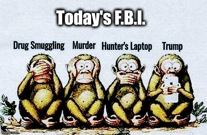 You guys are getting paid ? | Today's F.B.I. Drug Smuggling    Murder; Hunter's Laptop     Trump | image tagged in fascist,fbi,priority peter,aye fair enough,well yes but actually no,politicians suck | made w/ Imgflip meme maker