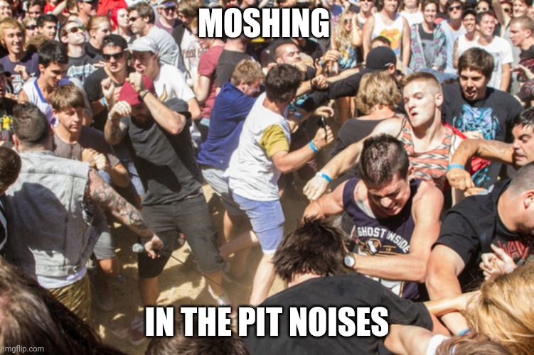 Mosh pit | MOSHING IN THE PIT NOISES | image tagged in mosh pit,memes,meme,comment section,comments,comment | made w/ Imgflip meme maker